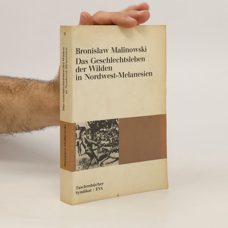 Bronisław Malinowski Das Geschlechtsleben der Wilden in Nordwest-Melanesien