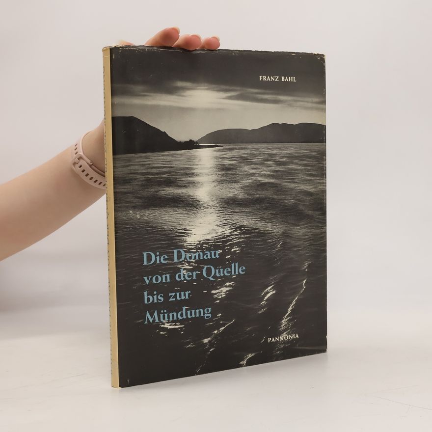Franz Bahl Die Donau von der Quelle bis zur Mündung