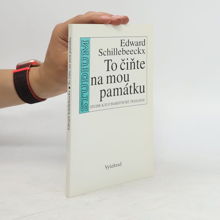 Edward Schillebeeckx To čiňte na mou památku : studie k eucharistické teologii