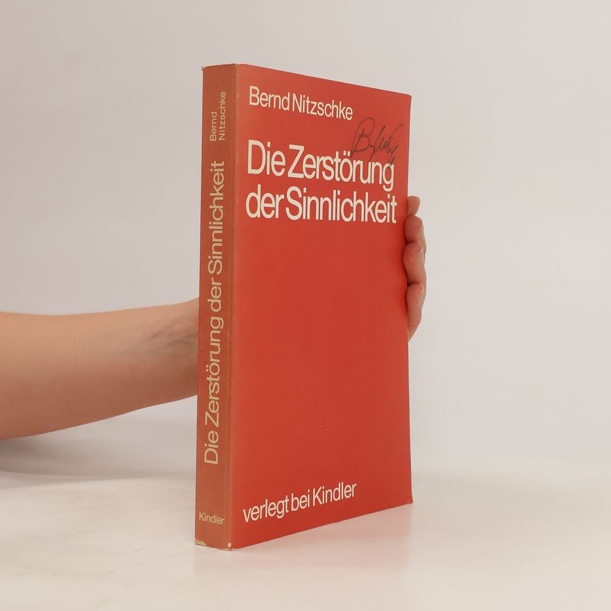 Bernd Nitzschke Die Zerstörung der Sinnlichkeit