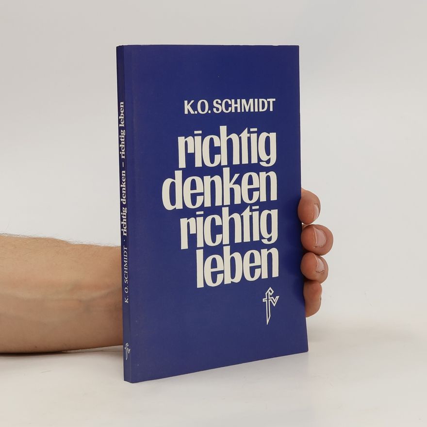 Karl Otto Schmidt Richtig denken, richtig leben!