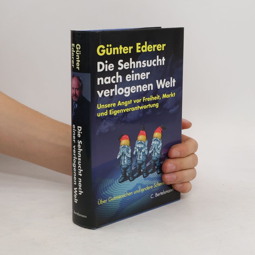 Günter Ederer Die Sehnsucht nach einer verlogenen Welt