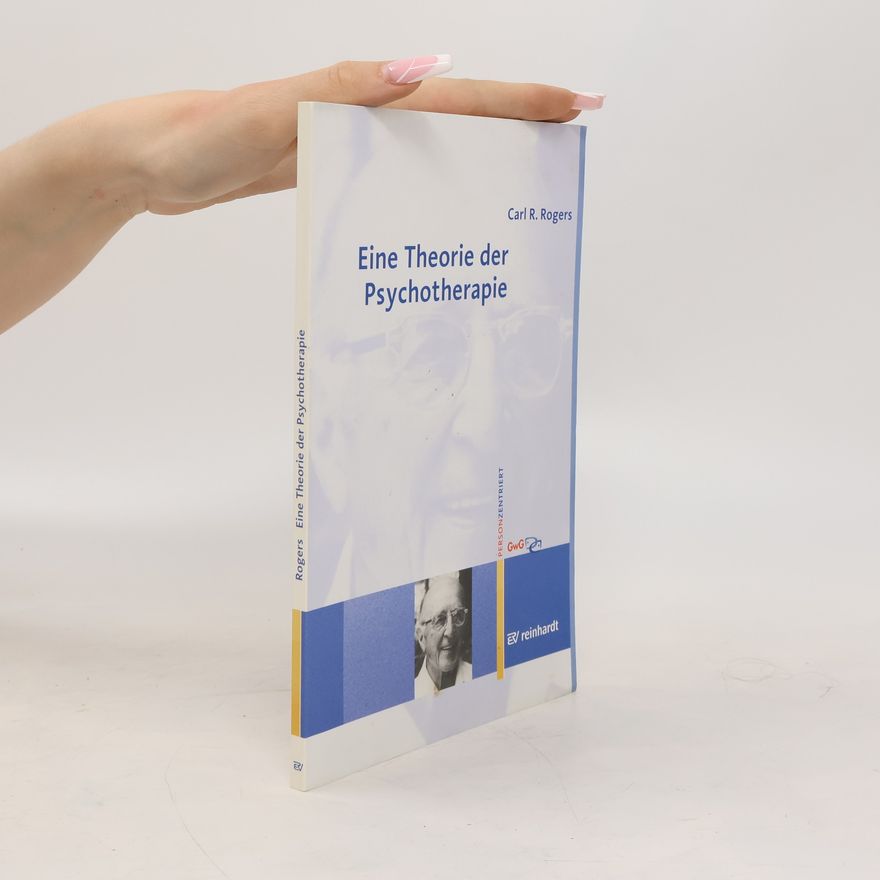 Carl Rogers Eine Theorie der Psychotherapie, der Persönlichkeit und der zwischenmenschlichen Beziehungen