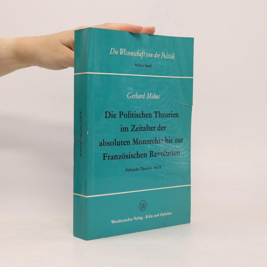 Gerhard Möbus Die politischen Theorien im Zeitalter der absoluten Monarchie bis zur Französischen Revolution