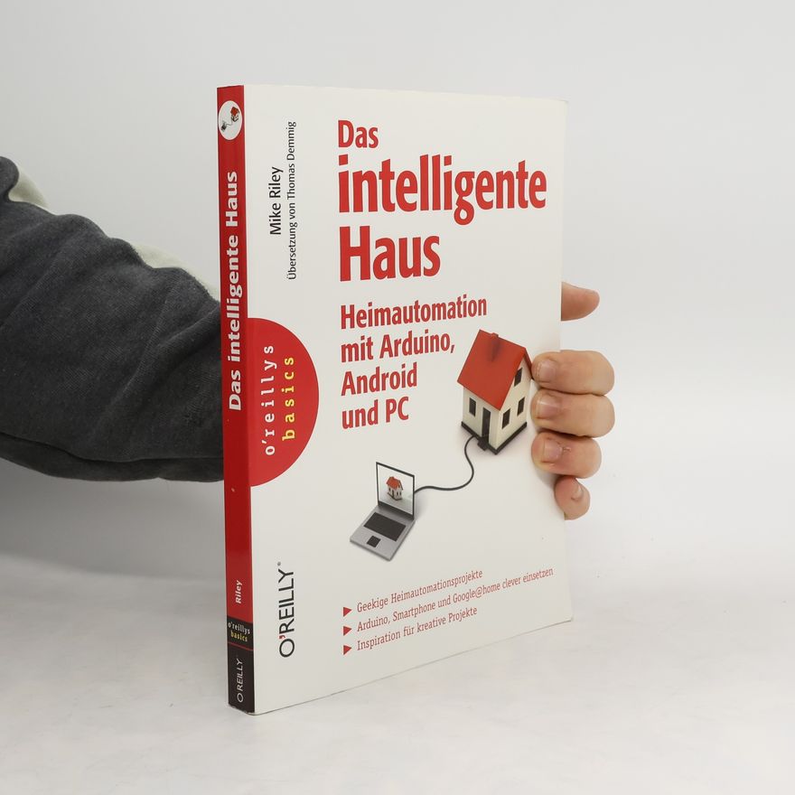 Mike Riley Das intelligente Haus - Heimautomation mit Arduino, Android und PC