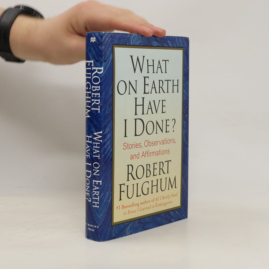 Robert Fulghum What On Earth Have I Done?
