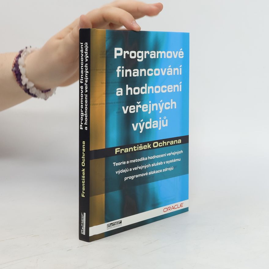 František Ochrana Programové financování a hodnocení veřejných výdajů : teorie a metodika hodnocení veřejných výdajů a veřejných služeb v systému programové alokace zdrojů