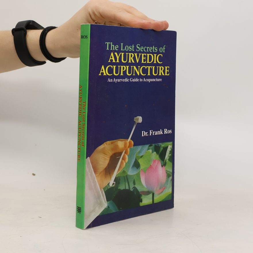 Frank Ros The Lost Secrets Of Ayurvedic Acupuncture An Ayurvedic Guide To Acupuncture