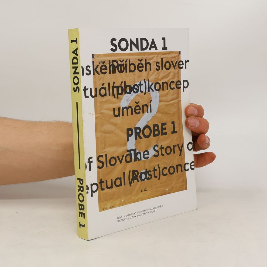 Autorenkollektiv Sonda 1. Příběh slovenského (post)konceptuálního umění. Probe 1. The story of Slovak (post)conceptual art
