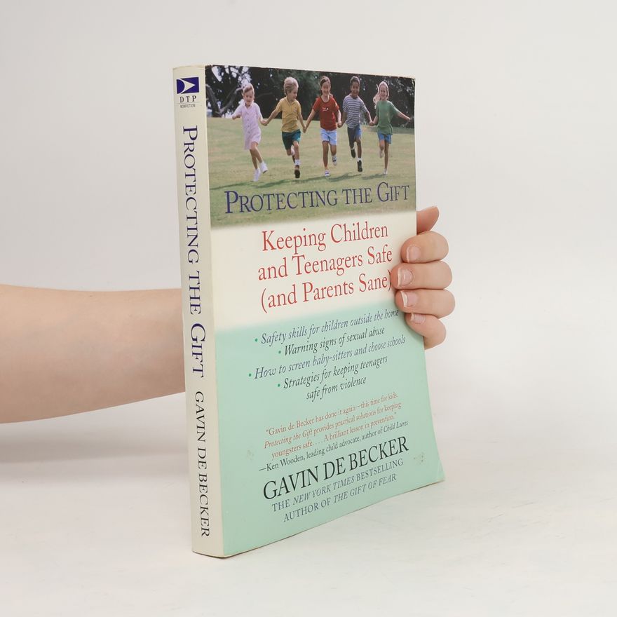 Gavin De Becker Protecting the Gift: Keeping Children and Teenagers Safe (and Parents Sane)