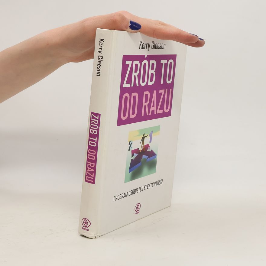 Kerry Gleeson Zrób to od razu. Program osobistej efektywności