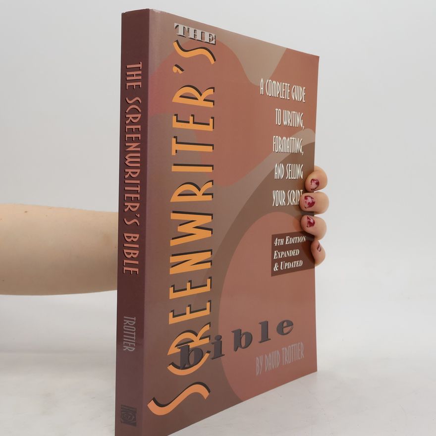 David Trottier The screenwriter's bible: a complete guide to writing, formatting, and selling your script