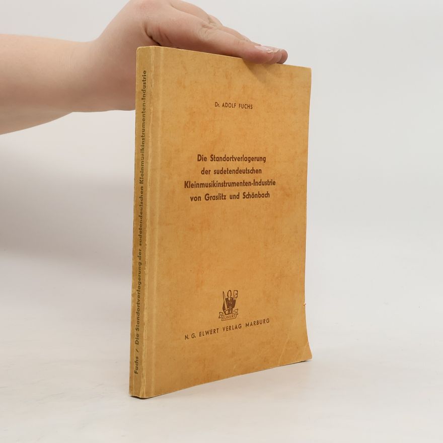 Adolf Fuchs Die Standortverlagerung der sudetendeutschen Kleinmusikinstrumenten-Industrie von Graslitz und Schönbach