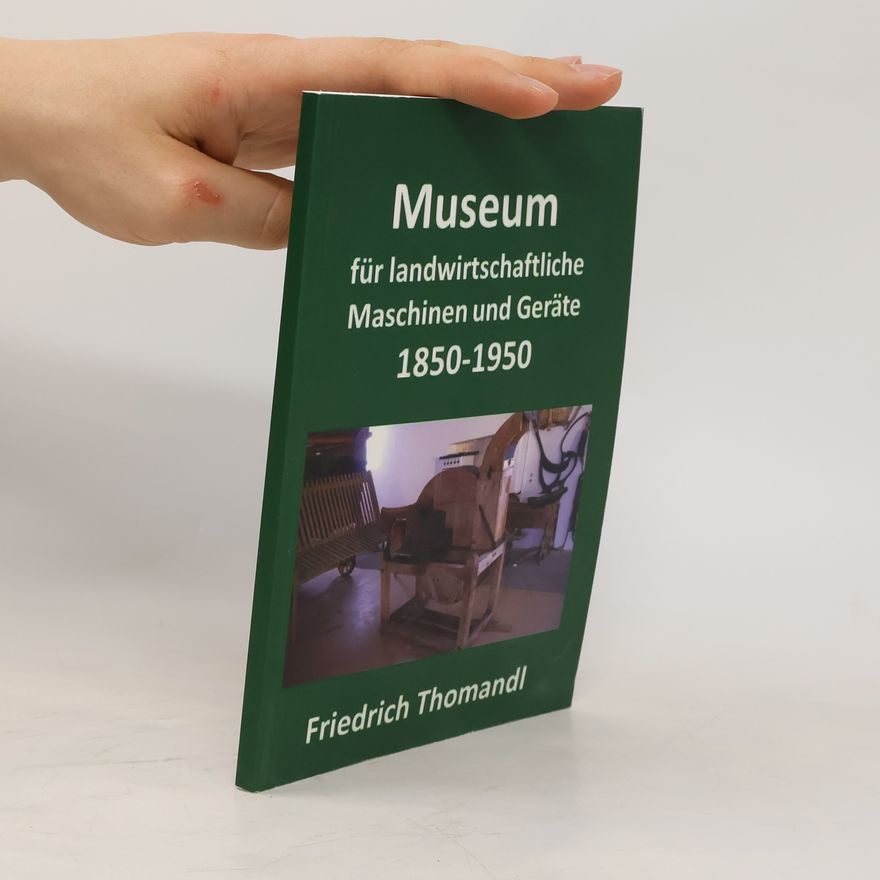 Friedrich Thomandl Museum für landwirtschaftliche Maschinen und Geräte 1850-1950