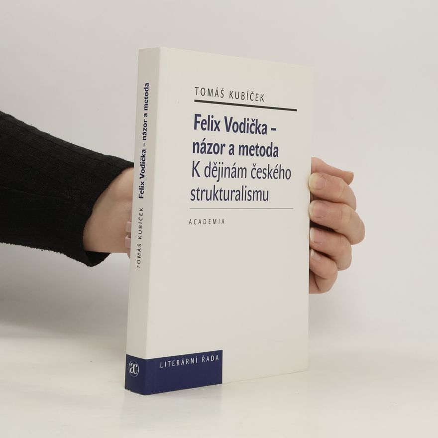 Tomáš Kubíček Felix Vodička – názor a metoda. K dějinám českého strukturalismu