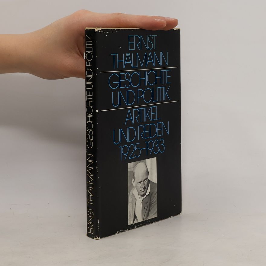 Ernst Thälmann Geschichte und Politik. Artikel und Reden 1925 - 1933
