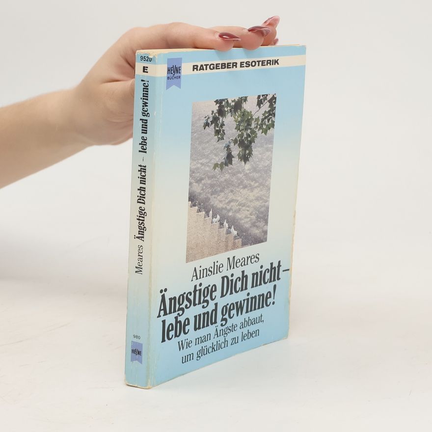 Ainslie Meares Ängstige Dich nicht - lebe und gewinne!