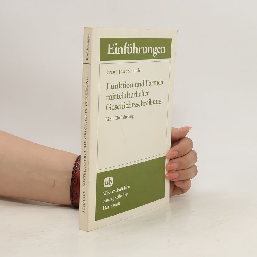 Franz Josef Schmale Funktion und Formen mittelalterlicher Geschichtsschreibung