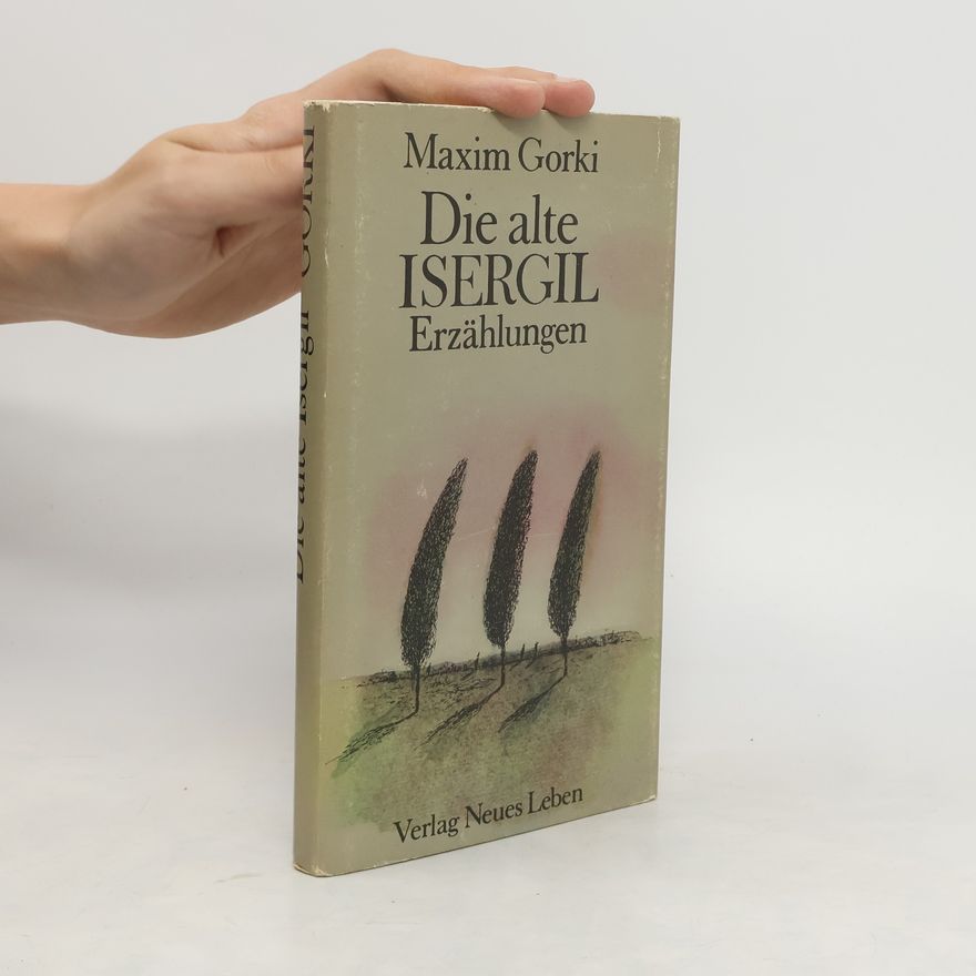 Maxim Gorky Die alte Isergil. Erzählungen