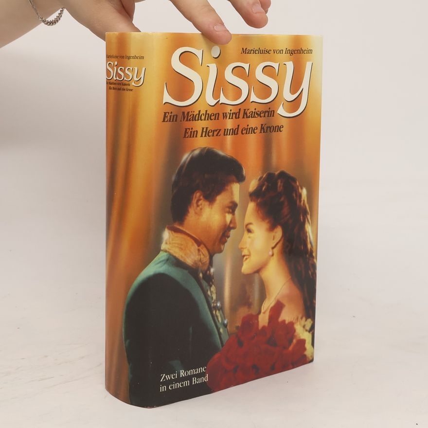 Maireluise von Ingenheim Sissy. Ein Mädchen wird Kaiserin. Ein Herz und eine Krone
