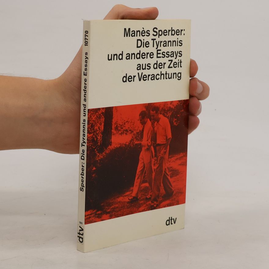 Manès Sperber Die Tyrannis und andere Essays aus der Zeit der Verachtung
