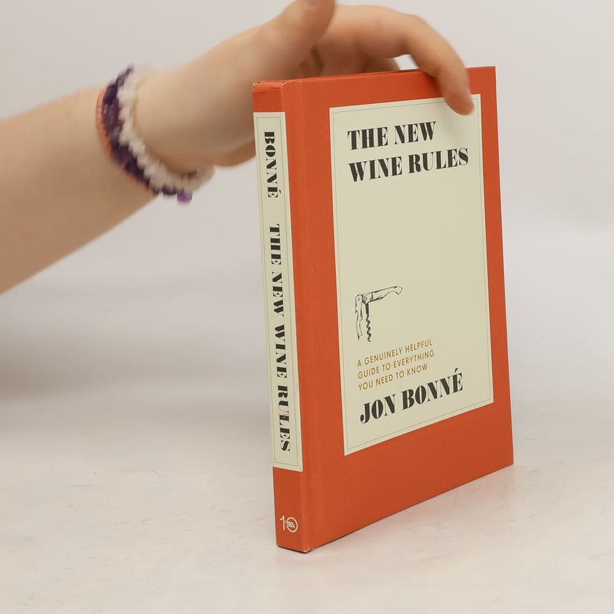 Jon Bonné The New Wine Rules: A Genuinely Helpful Guide to Everything You Need to Know