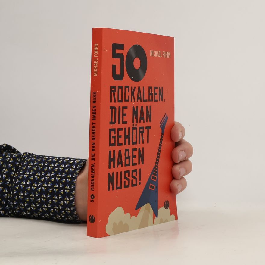 Michael Fohrn 50 Rock-Alben, die man gehört haben muss