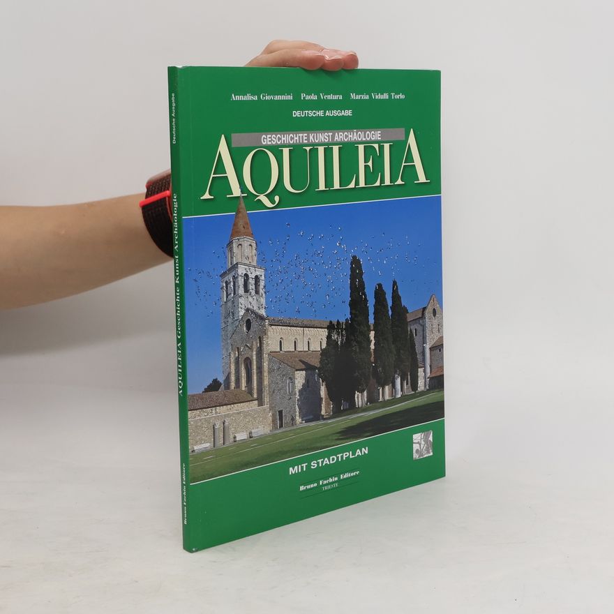 Annalisa Giovannini Aquileia. Geschichte, Kunst, Archäologie