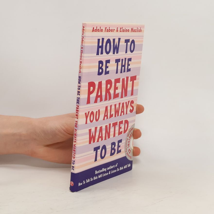 Adele Faber How to Be the Parent You Always Wanted to Be