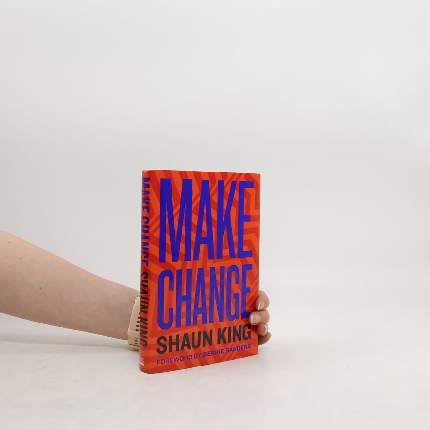 Shaun King Make Change: How to Fight Injustice, Dismantle Systemic Oppression and Own Our Future