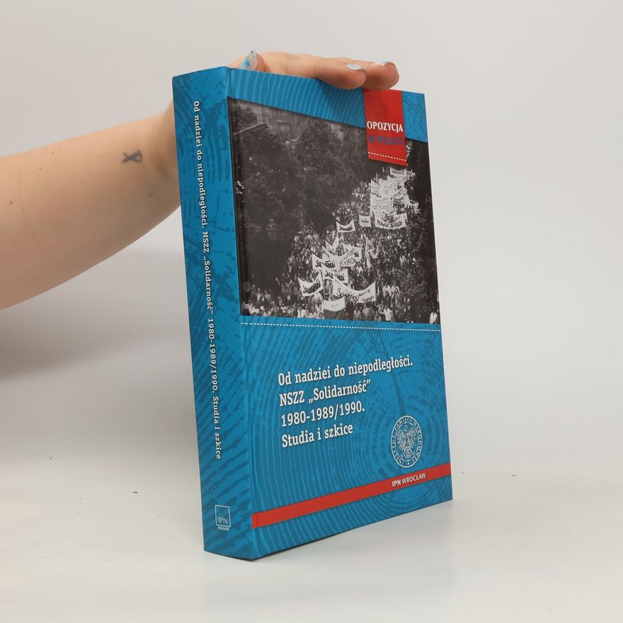 IPN Od nadziei do niepodległości NSZZ „Solidarność” 1980-1989/90 Studia i szkice