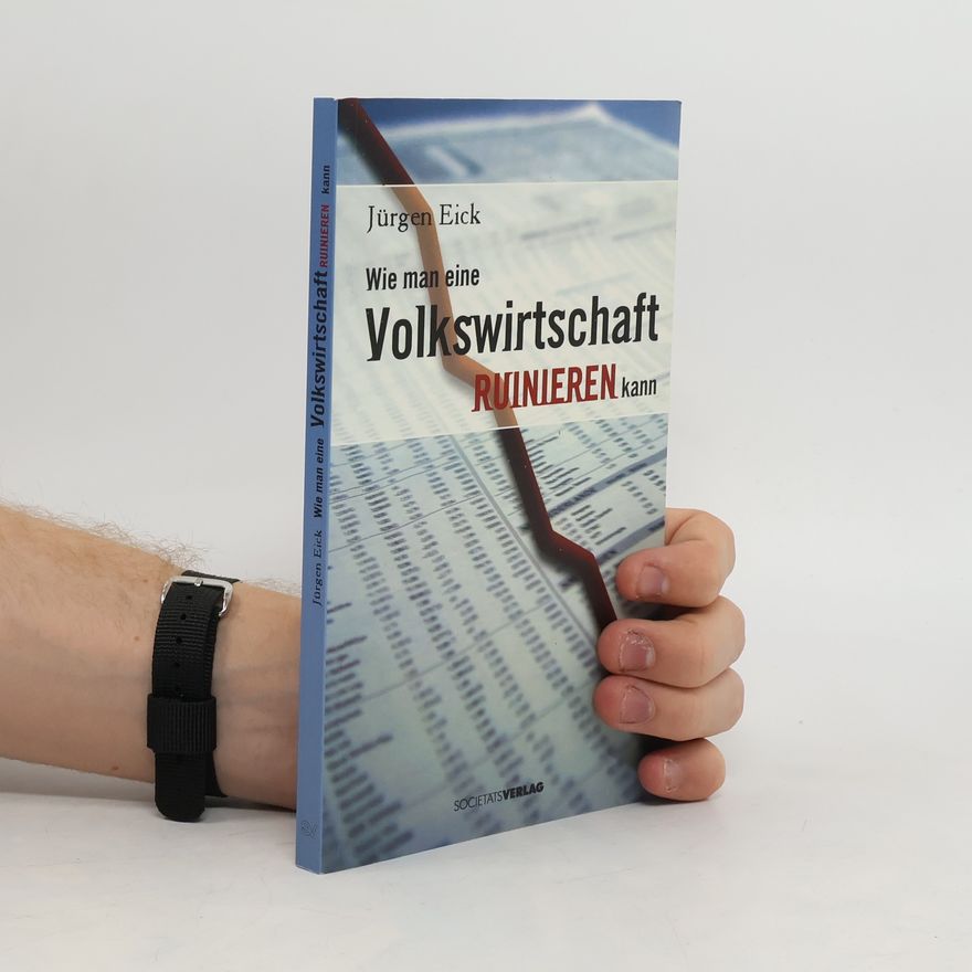 Jürgen Eick Wie man eine Volkswirtschaft ruinieren kann