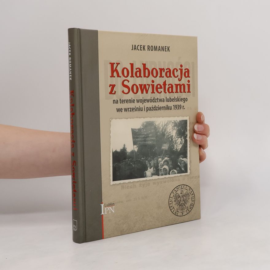 Romanek Jacek Kolaboracja z Sowietami na terenie województwa lubelskiego we wrześniu i w październiku 1939 r.
