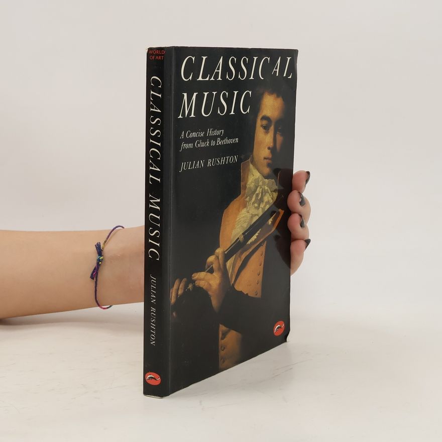 Julian Rushton Classical Music: A Concise History from Gluck to Beethoven