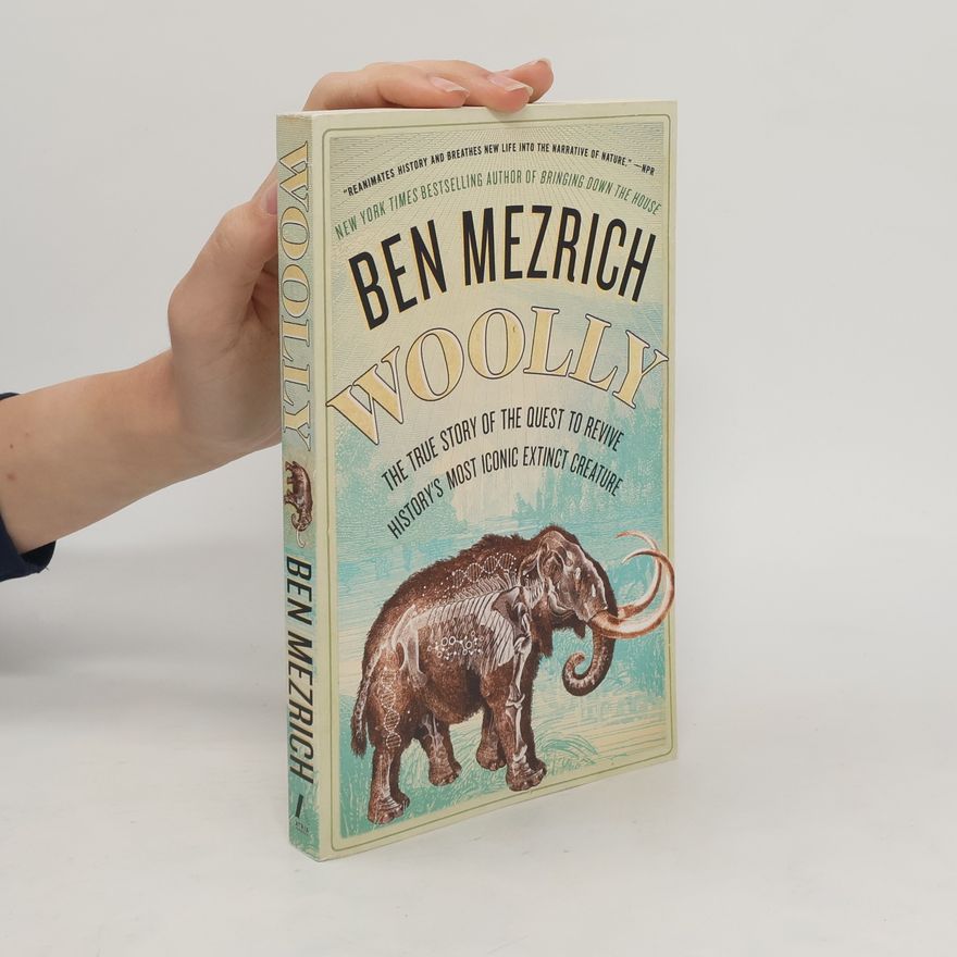 Ben Mezrich Woolly: The True Story of the Quest to Revive History's Most Iconic Extinct Creature