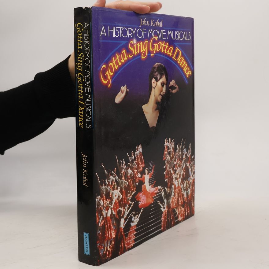 John Kobal A History of Movie Musicals : Gotta Sing Gotta Dance