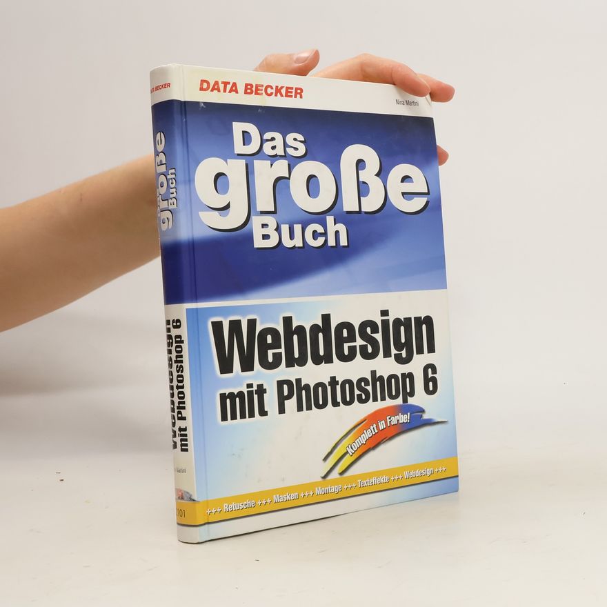 Nina Martini Das große Buch Webdesign mit Photoshop 6.0 ; [komplett in Farbe! ; Retusche, Masken, Montage, Texteffekte, Webdesign]