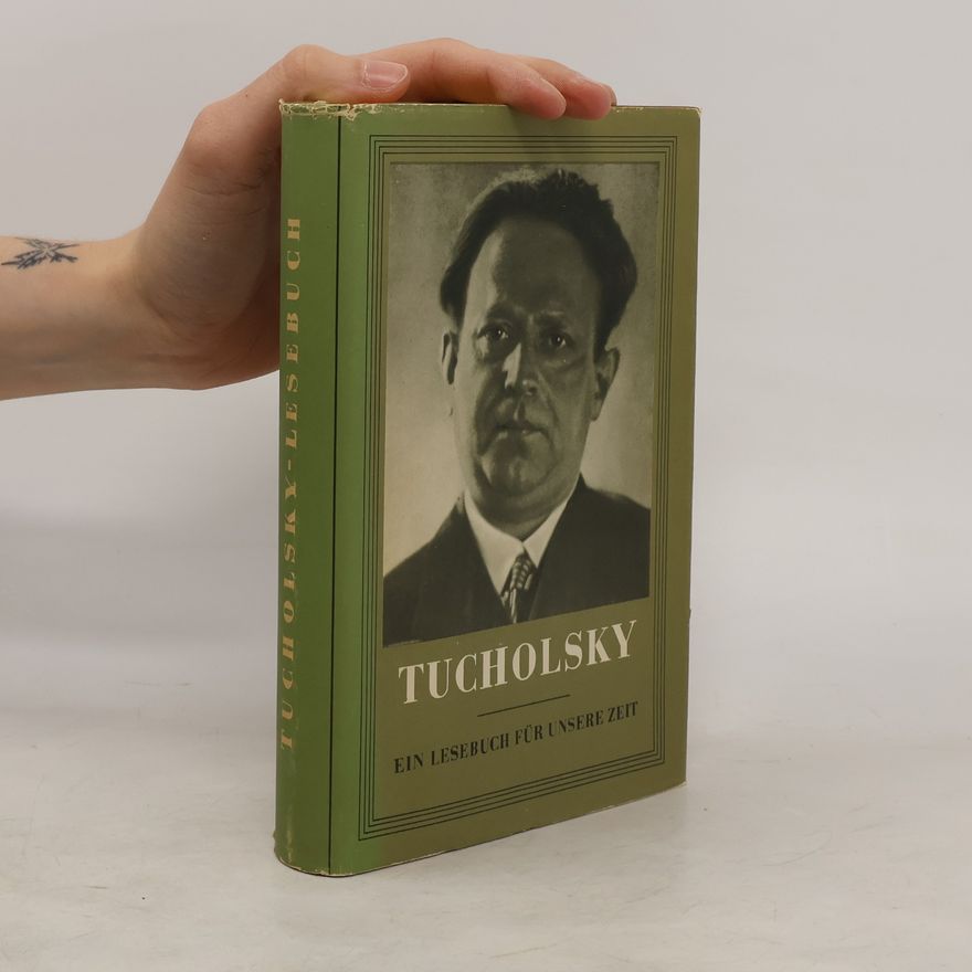 Kurt Tucholsky Tucholsky. Ein Lesebuch für unsere Zeit