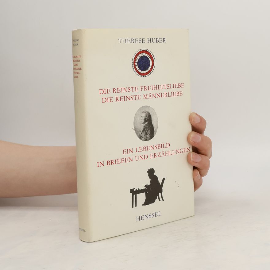 Therese Huber Die reinste Freiheitsliebe, die reinste Männerliebe