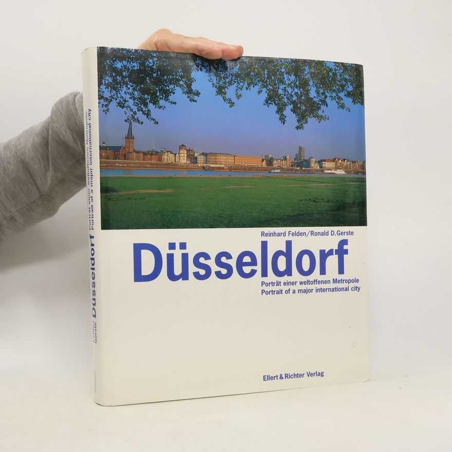 Reinhard Felden Düsseldorf. Portät einer weltoffenen Metropole. Portrait of a Major International City
