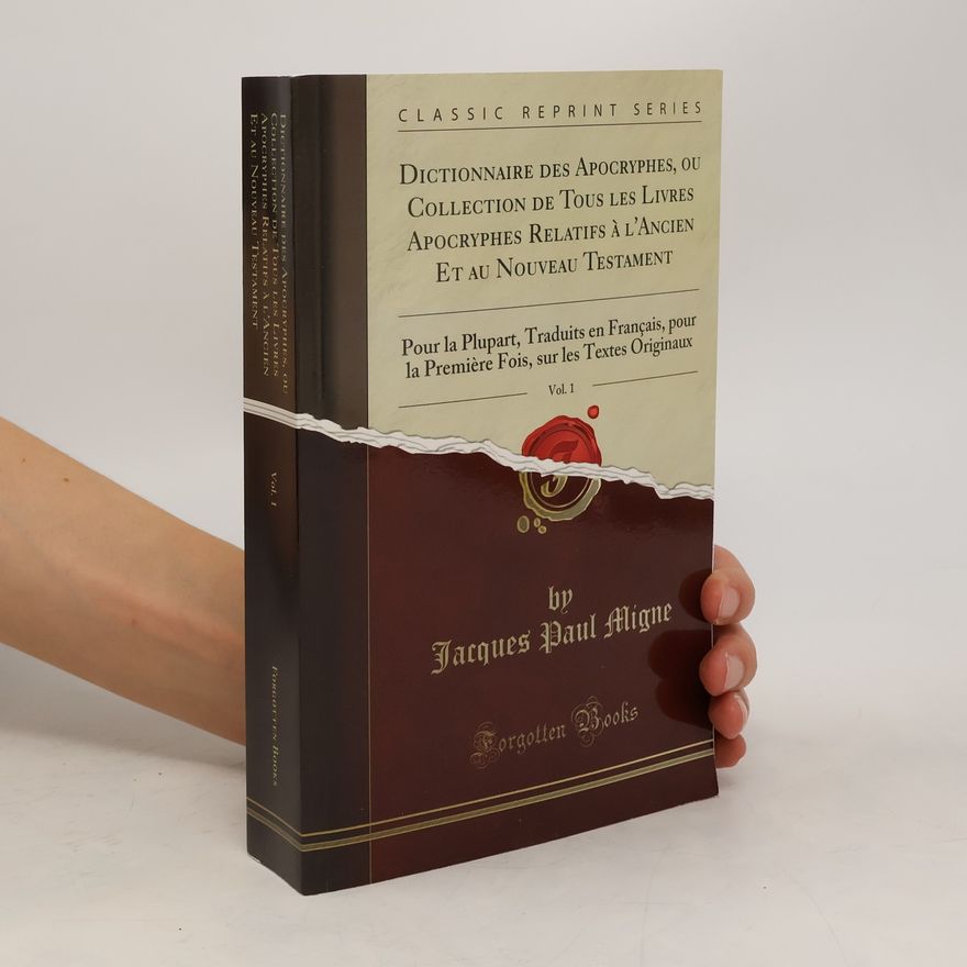 Jacques-Paul Migne Dictionnaire des Apocryphes, ou Collection de Tous les Livres Apocryphes Relatifs à l'Ancien Et au Nouveau Testament, Vol. 1