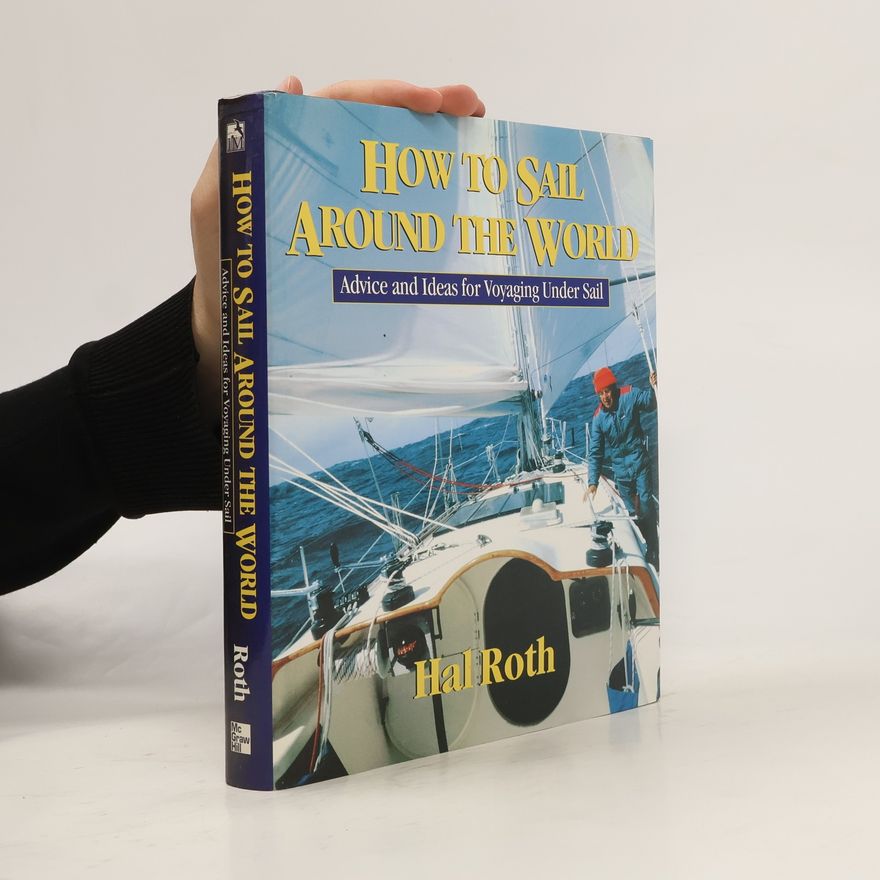 Hal Roth How to Sail Around the World. Advice and Ideas for Voyaging Under Sail