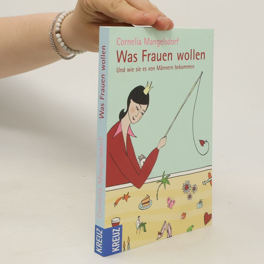 Cornelia Mangelsdorf Was Frauen wollen und wie sie es von Männern bekommen