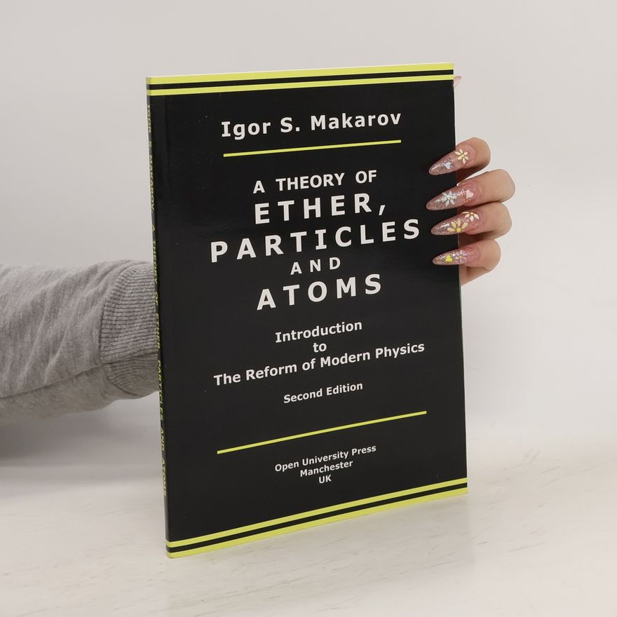 Igor Stepanovich Makarov A Theory of Ether, Particles and Atoms