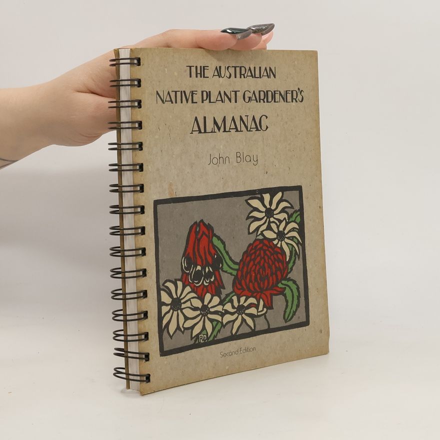 John Blay The Australian Native Plant Gardener's Almanac