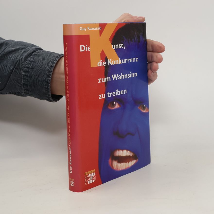 Guy Kawasaki Die Kunst, die Konkurrenz zum Wahnsinn zu treiben