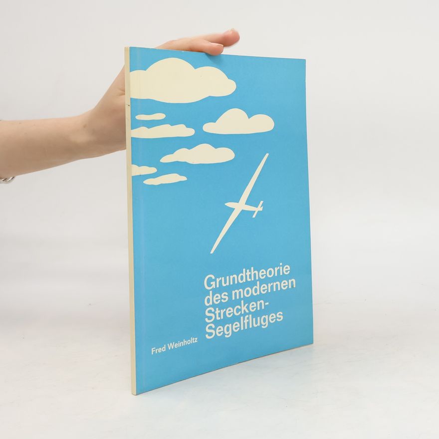 Fred W. Weinholtz Grundtheorie des modernen Strecken-Segelfluges