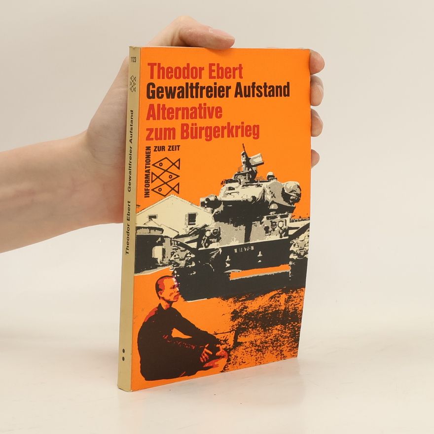 Theodor Ebert Gewaltfreier Aufstand. Alternative zum Bürgerkrieg