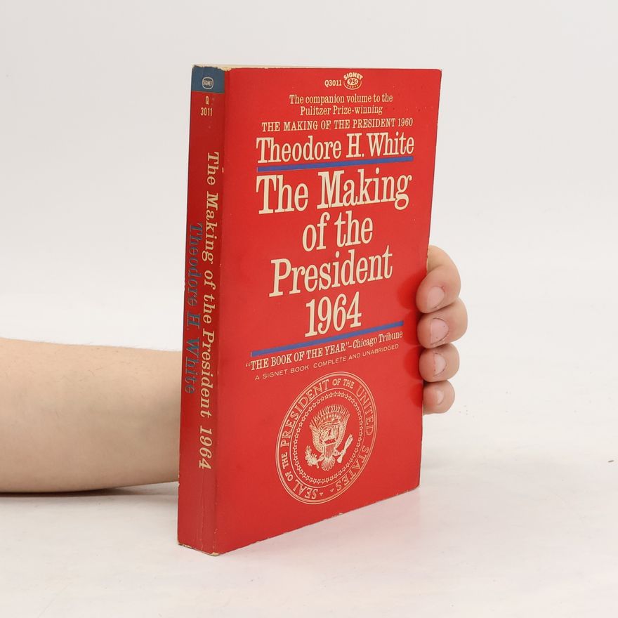 Theodore Harold White The Making of the President 1964