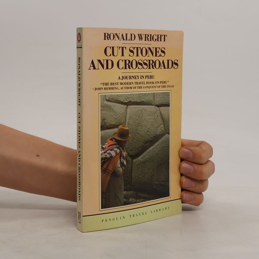 Ronald Wright Cut Stones and Crossroads. A Journal in Peru
